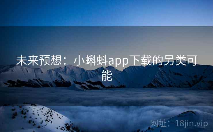 未来预想：小蝌蚪app下载的另类可能