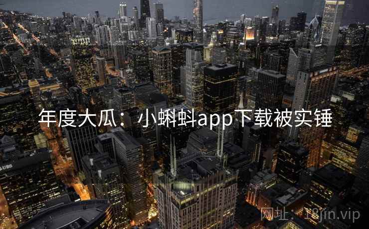 年度大瓜：小蝌蚪app下载被实锤